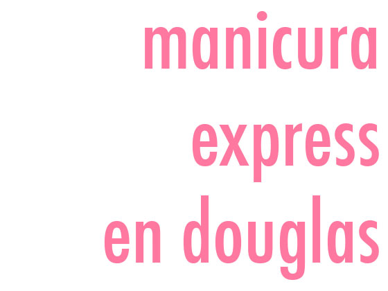 MANICURA EXPRESS EN DOUGLAS