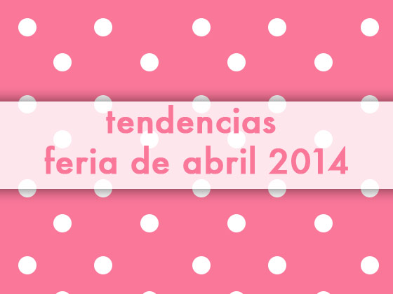 Tendencias Feria de Abril 2014