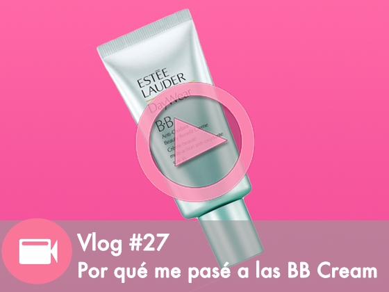 Vlog #27: Por qué me pasé a las BB Cream